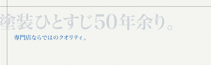 塗装ひとすじ50年余り。専門店ならではのクオリティ。