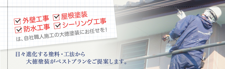 日々進化する塗料・広報から大徳塗装がベストプランをご提案します。